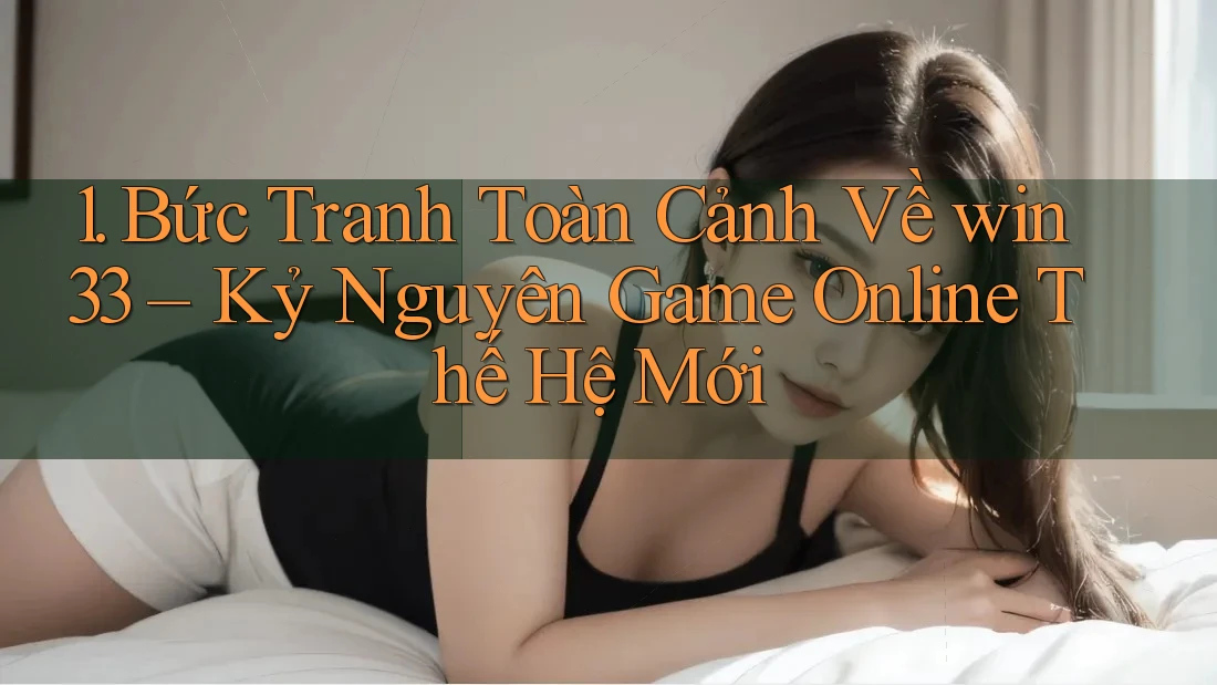 1. Bức Tranh Toàn Cảnh Về win33 – Kỷ Nguyên Game Online Thế Hệ Mới