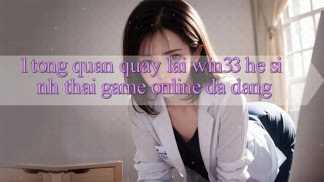 1. Tổng Quan Quay lại Win33 - Hệ Sinh Thái Game Online Đa Dạng