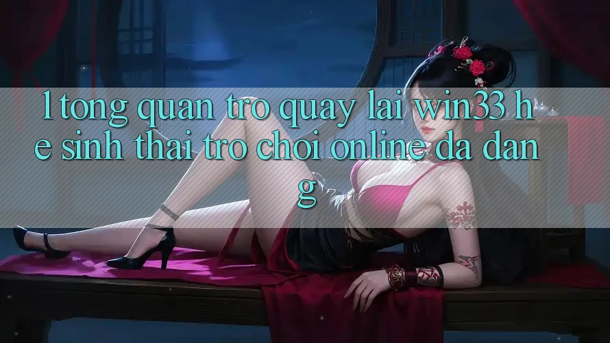 1. Tổng Quan Trở quay lại Win33 - Hệ Sinh Thái Trò chơi Online Đa Dạng
