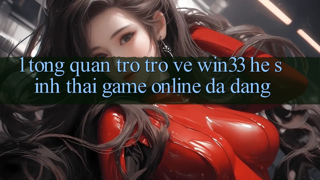 1. Tổng Quan Trở trở về Win33 - Hệ Sinh Thái Game Online Đa Dạng 1. Tổng Quan Trở trở về Win33 - Hệ Sinh Thái Game Online Đa Dạng