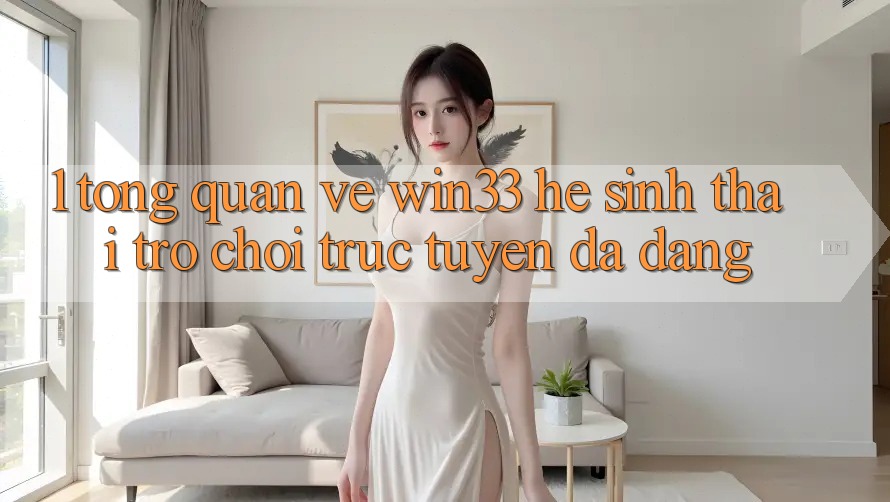 1. Tổng Quan Về Win33 - Hệ Sinh Thái Trò chơi trực tuyến Đa Dạng
