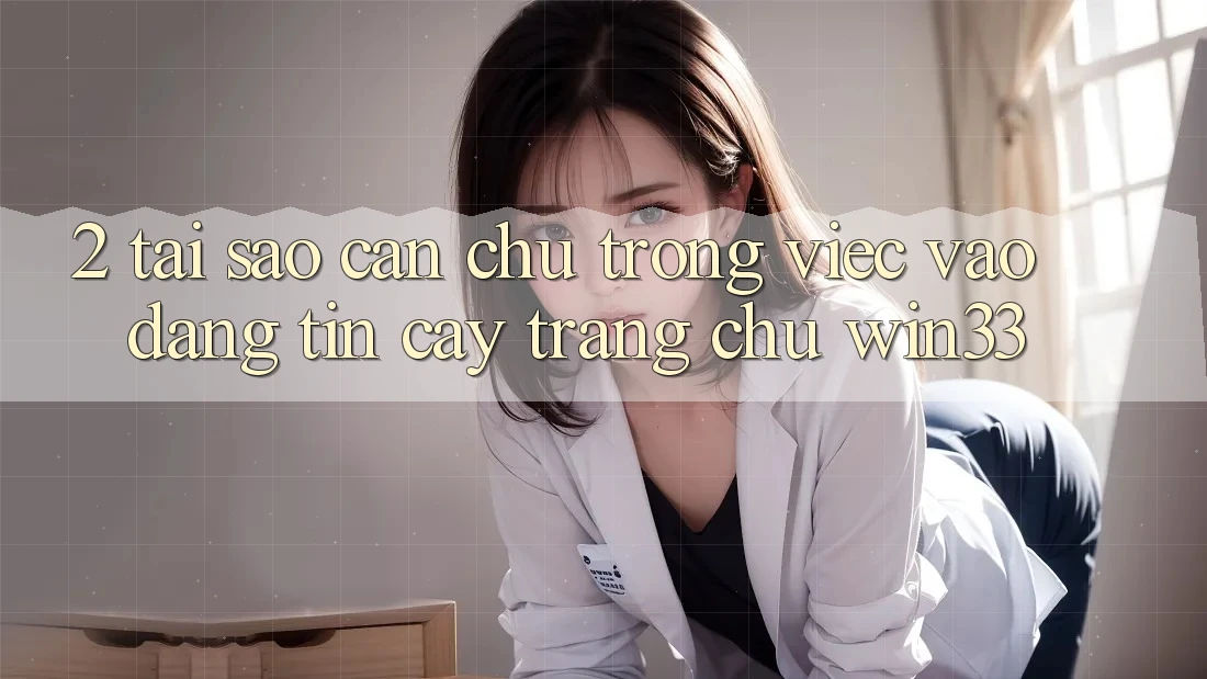 2. Tại Sao Cần Chú Trọng Việc “Vào Đáng tin cậy Trang chủ” Win33?