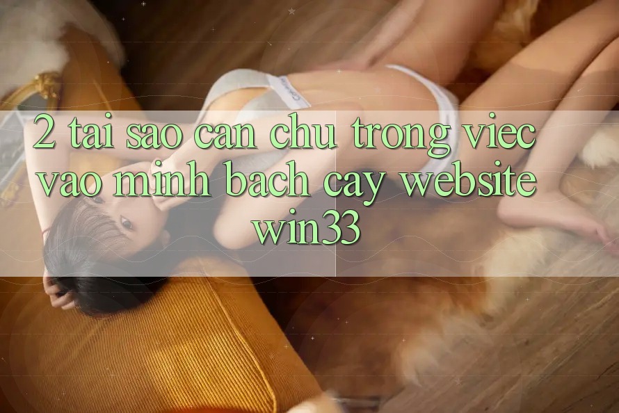 2. Tại Sao Cần Chú Trọng Việc “Vào Minh bạch cậy Website” Win33?
