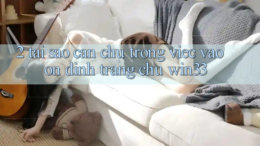 2. Tại Sao Cần Chú Trọng Việc “Vào Ổn định Trang chủ” Win33? 2. Tại Sao Cần Chú Trọng Việc “Vào Ổn định Trang chủ” Win33?