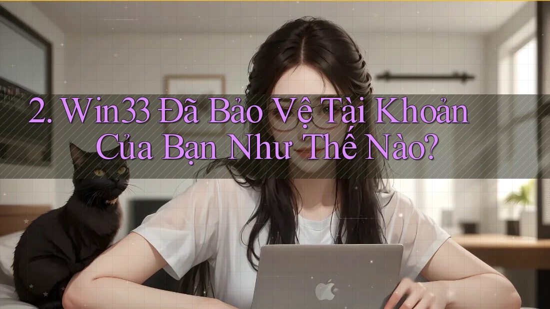 2. Win33 Đã Bảo Vệ Tài Khoản Của Bạn Như Thế Nào?