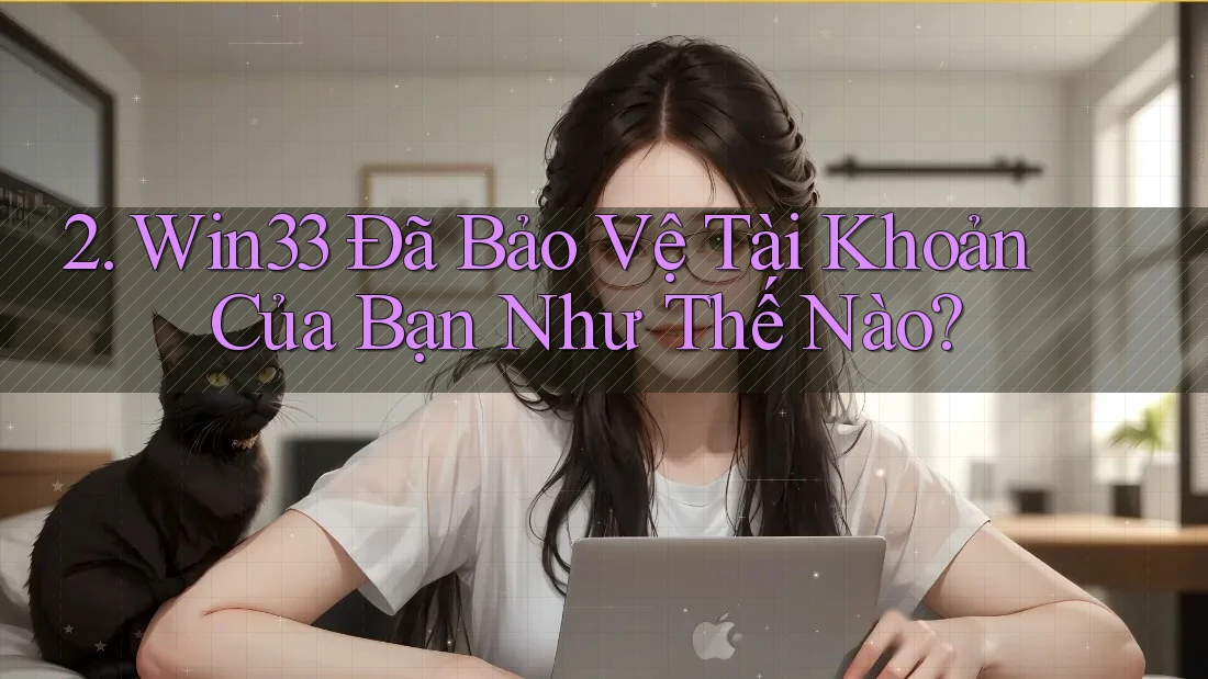 2. Win33 Đã Bảo Vệ Tài Khoản Của Bạn Như Thế Nào?