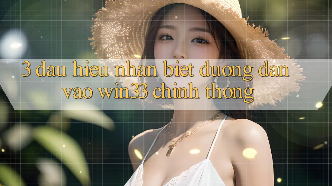 3. Dấu Hiệu Nhận Biết Đường dẫn Vào Win33 Chính Thống