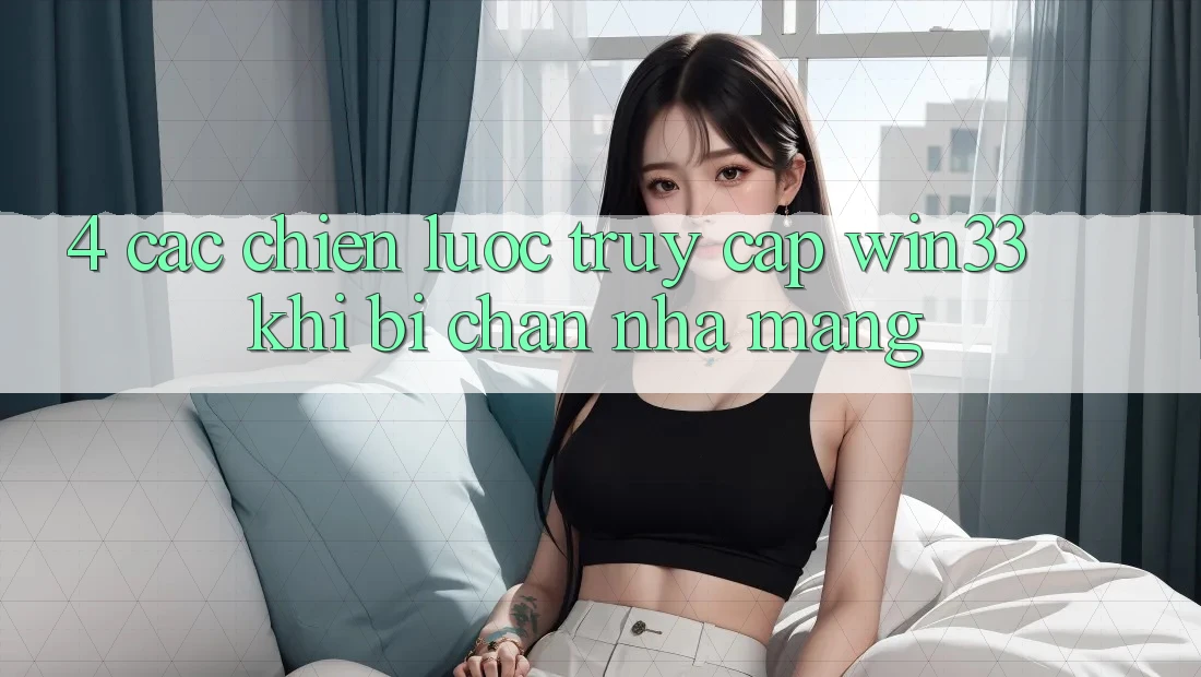 4. Các Chiến lược Truy Cập Win33 Khi Bị Chặn Nhà Mạng