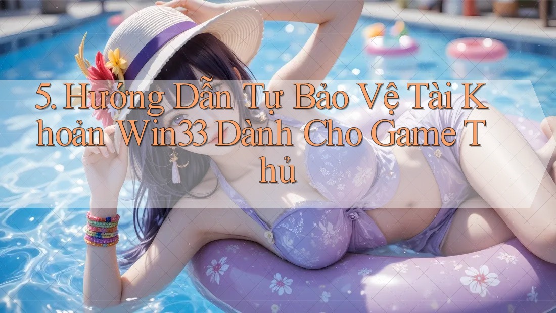5. Hướng Dẫn Tự Bảo Vệ Tài Khoản Win33 Dành Cho Game Thủ