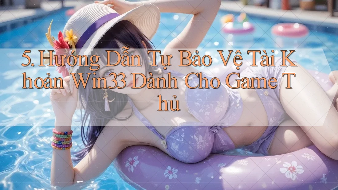 5. Hướng Dẫn Tự Bảo Vệ Tài Khoản Win33 Dành Cho Game Thủ 5. Hướng Dẫn Tự Bảo Vệ Tài Khoản Win33 Dành Cho Game Thủ