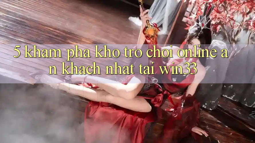 5. Khám Phá Kho Trò chơi Online Ăn Khách Nhất Tại Win33