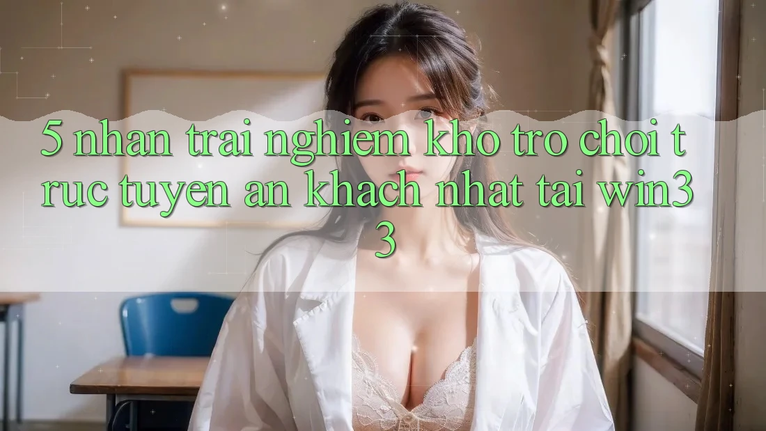 5. Nhận trải nghiệm Kho Trò chơi trực tuyến Ăn Khách Nhất Tại Win33