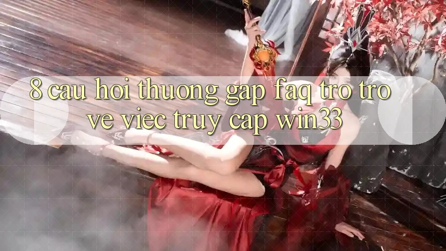 8. Câu Hỏi Thường Gặp (FAQ) Trở trở về Việc Truy Cập Win33 8. Câu Hỏi Thường Gặp (FAQ) Trở trở về Việc Truy Cập Win33
