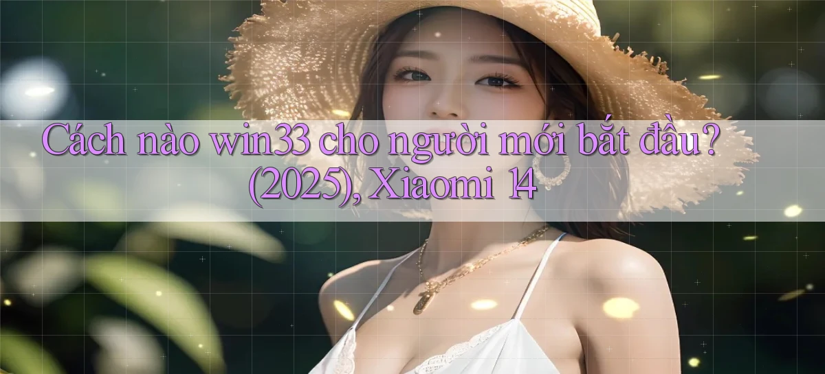 Cách nào win33 cho người mới bắt đầu (2025), Xiaomi 14