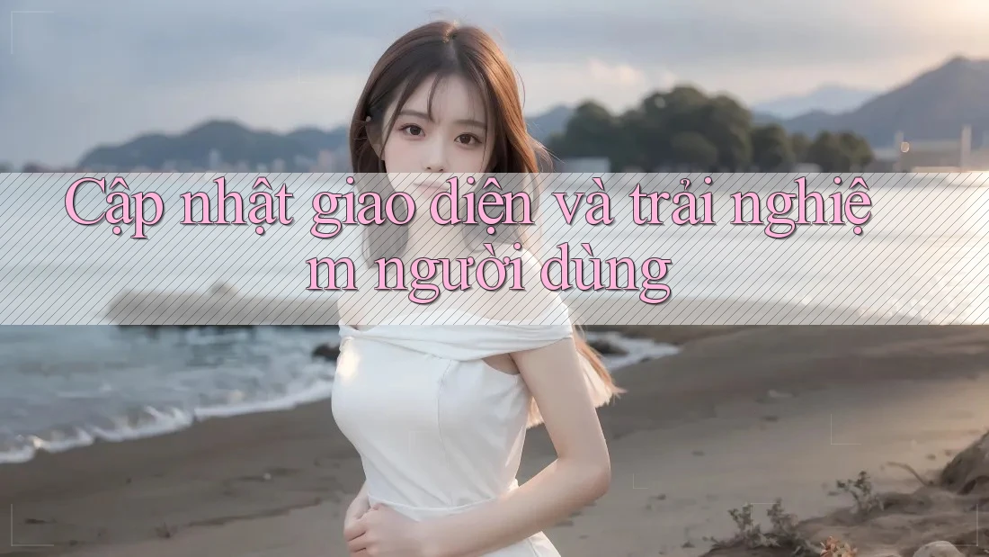 Cập nhật giao diện và trải nghiệm người dùng