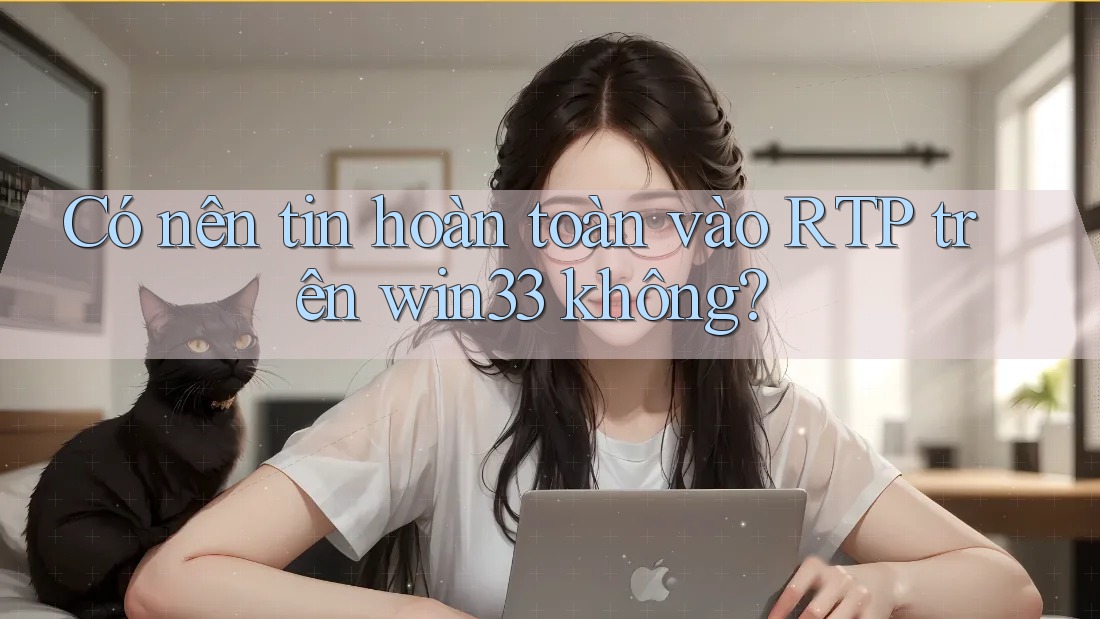 Có nên tin hoàn toàn vào RTP trên win33 không?