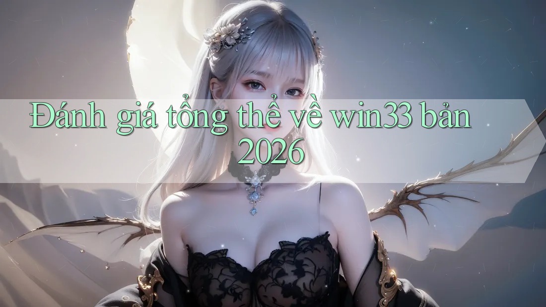 Đánh giá tổng thể về win33 bản 2026