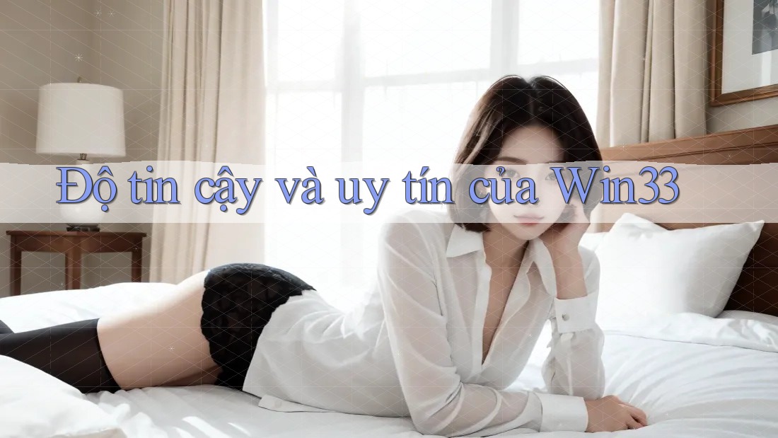 Độ tin cậy và uy tín của Win33