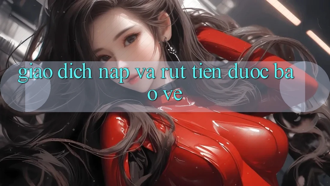 Giao dịch Nạp và Rút tiền được bảo vệ