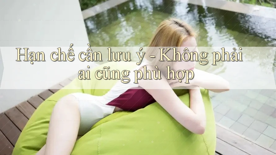 Hạn chế cần lưu ý — không phải ai cũng phù hợp