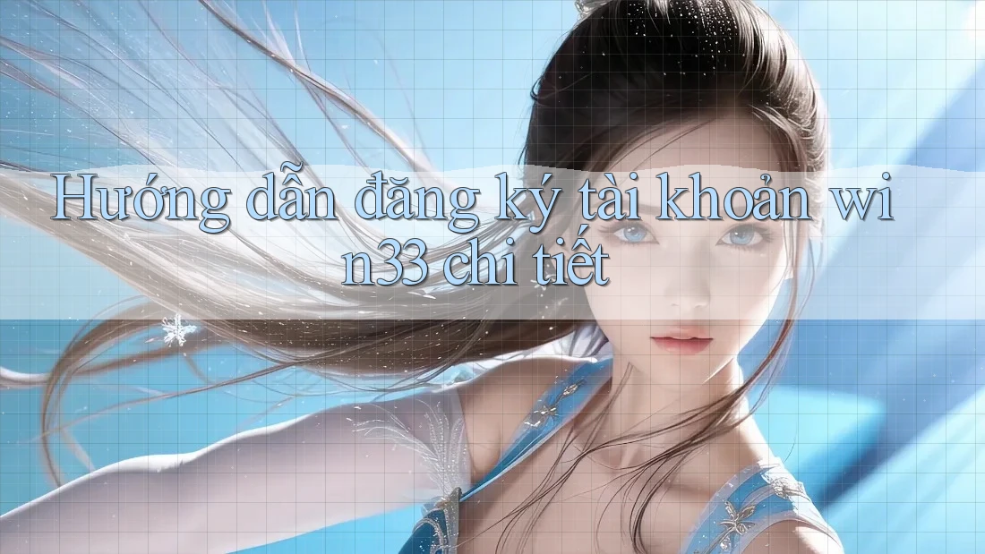 Hướng dẫn đăng ký tài khoản win33 chi tiết Hướng dẫn đăng ký tài khoản win33 chi tiết