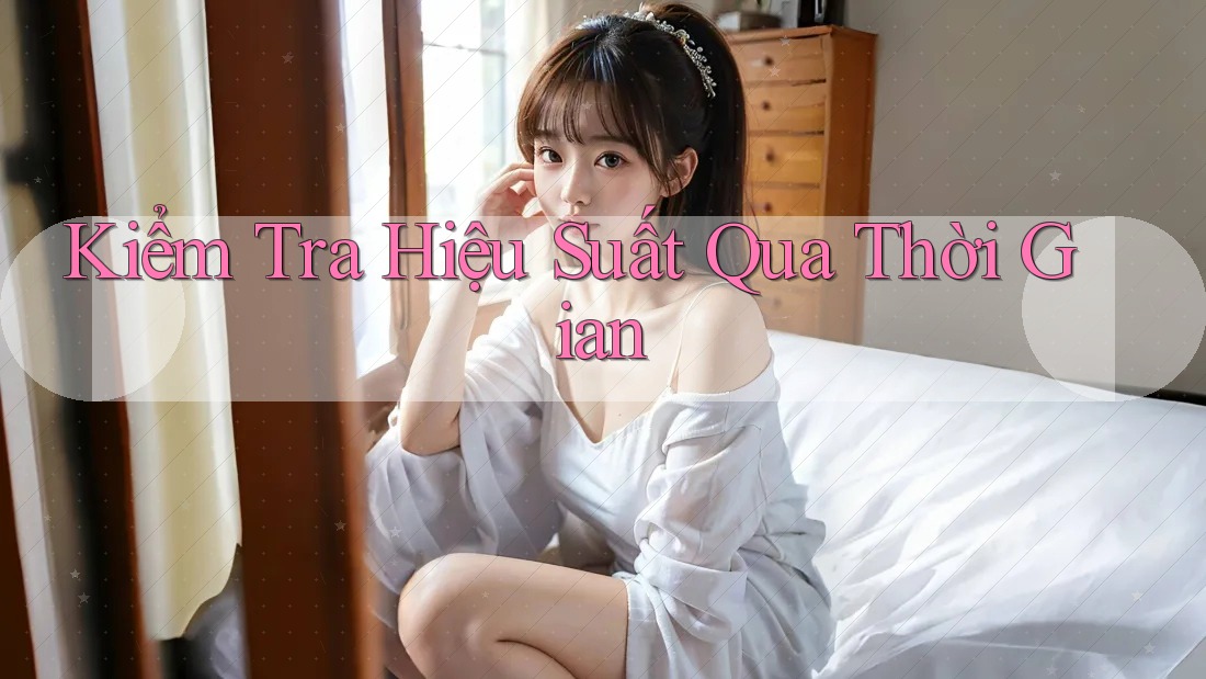 Kiểm Tra Hiệu Suất Qua Thời Gian