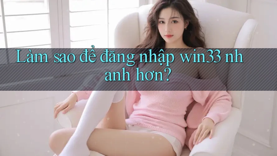Làm sao để đăng nhập win33 nhanh hơn?