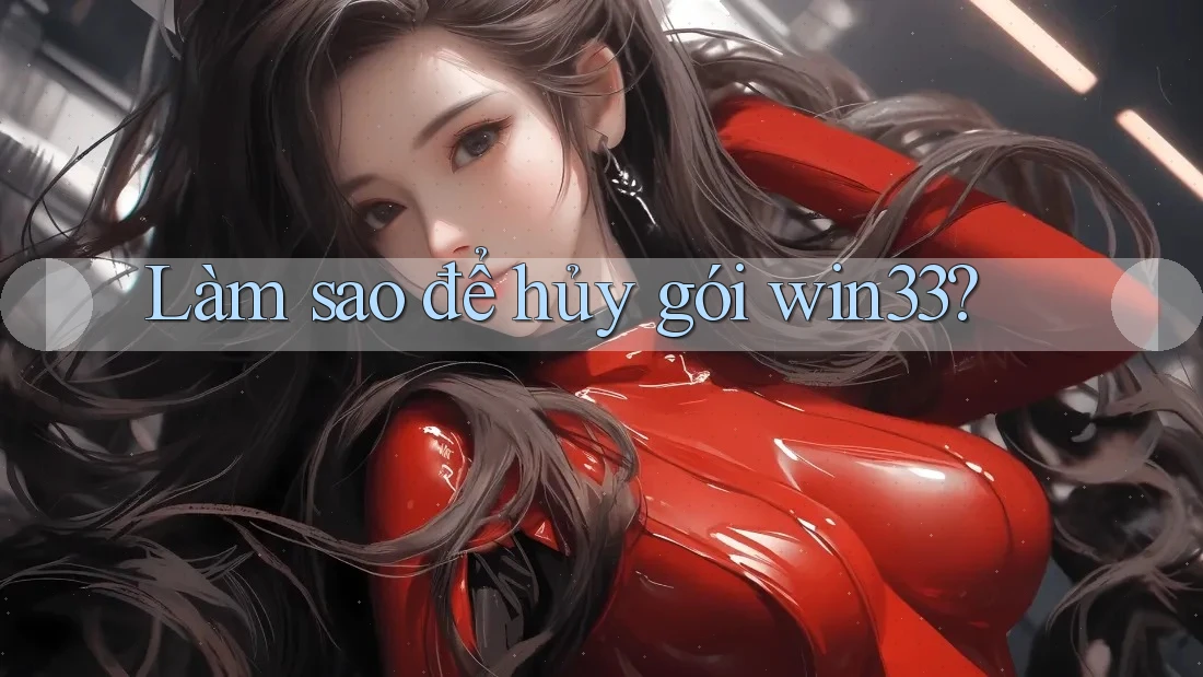 Làm sao để hủy gói win33?