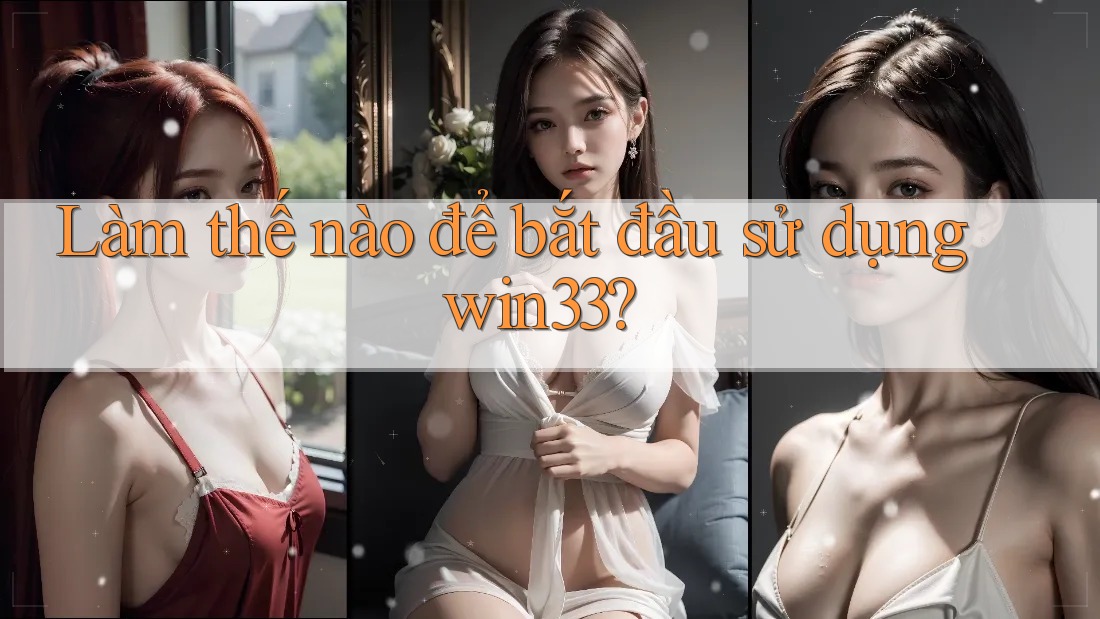 Làm thế nào để bắt đầu sử dụng win33?