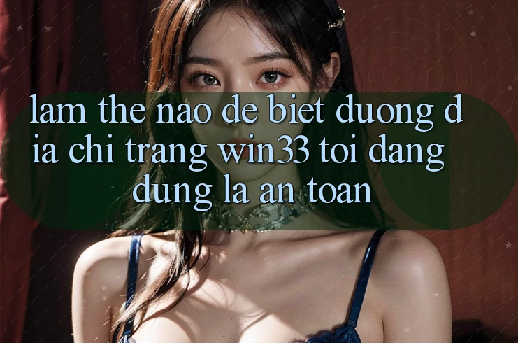 Làm thế nào để biết đường địa chỉ trang Win33 tôi đang dùng là an toàn?