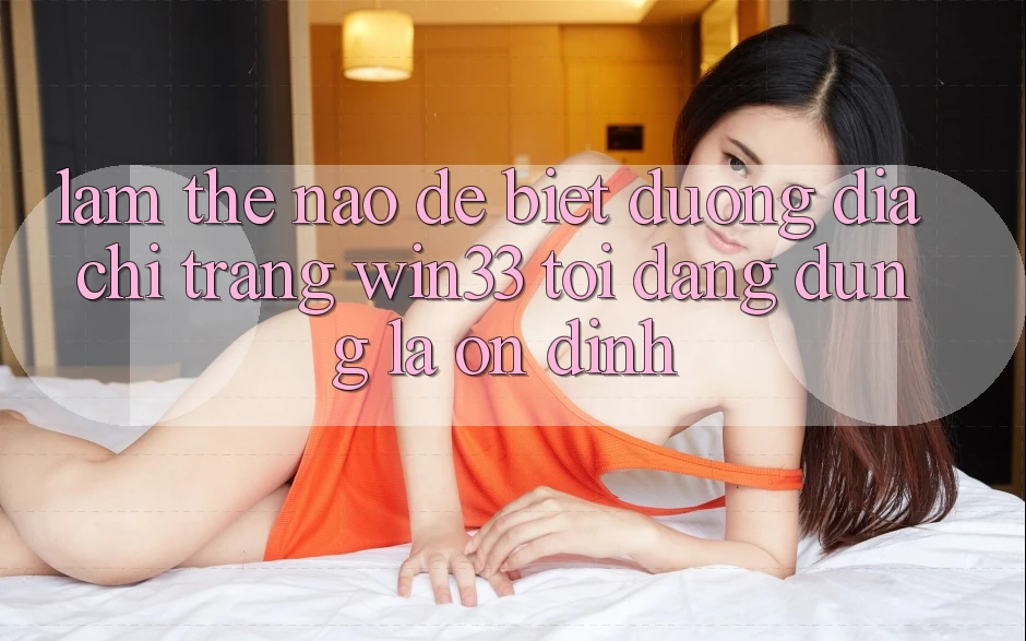 Làm thế nào để biết đường địa chỉ trang Win33 tôi đang dùng là ổn định?