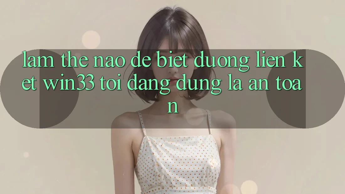 Làm thế nào để biết đường liên kết Win33 tôi đang dùng là an toàn?