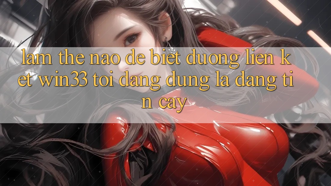 Làm thế nào để biết đường liên kết Win33 tôi đang dùng là đáng tin cậy?
