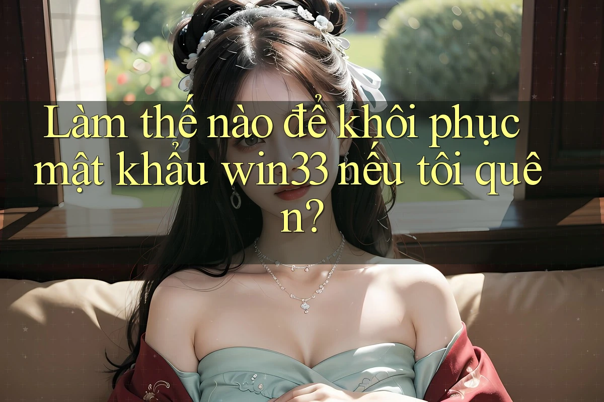 Làm thế nào để khôi phục mật khẩu win33 nếu tôi quên? Làm thế nào để khôi phục mật khẩu win33 nếu tôi quên?