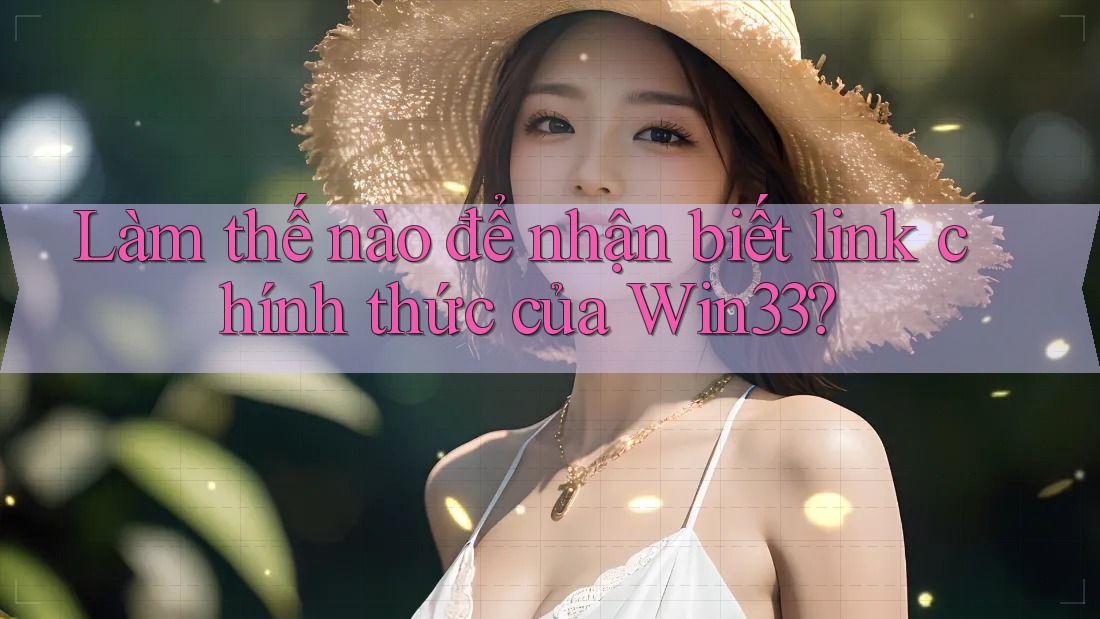 Làm thế nào để nhận biết link chính thức của Win33?