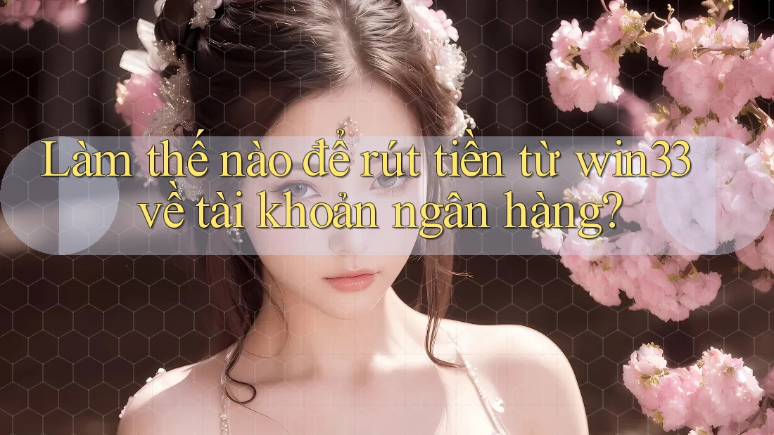 Làm thế nào để rút tiền từ win33 về tài khoản ngân hàng?