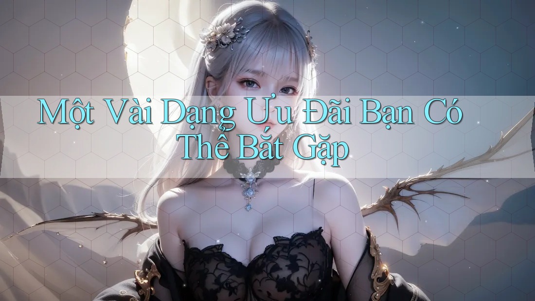 Một Vài Dạng Ưu Đãi Bạn Có Thể Bắt Gặp