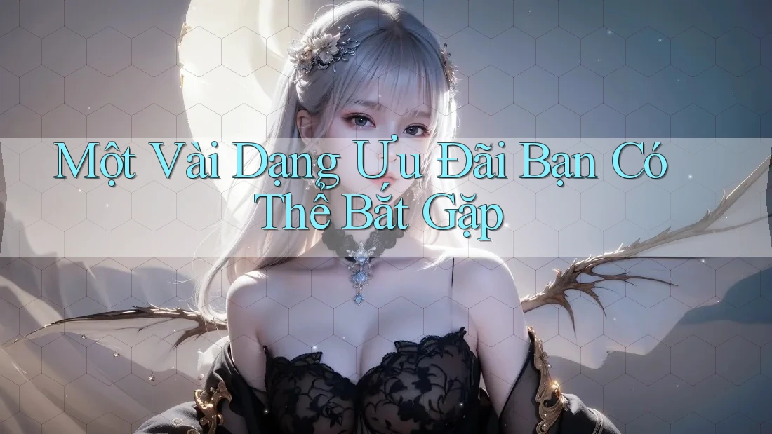 Một Vài Dạng Ưu Đãi Bạn Có Thể Bắt Gặp