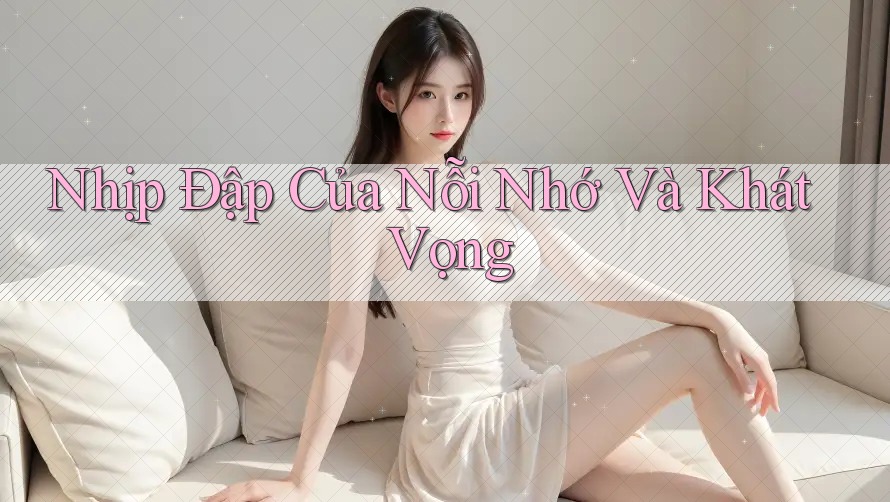 Nhịp Đập Của Nỗi Nhớ Và Khát Vọng