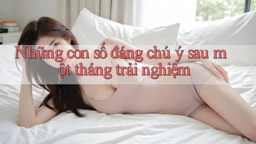 Những con số đáng chú ý sau một tháng trải nghiệm