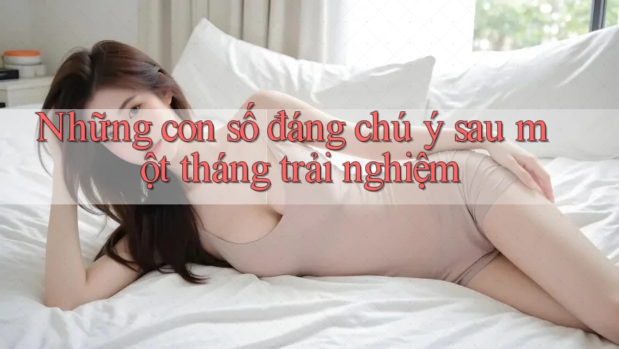 Những con số đáng chú ý sau một tháng trải nghiệm