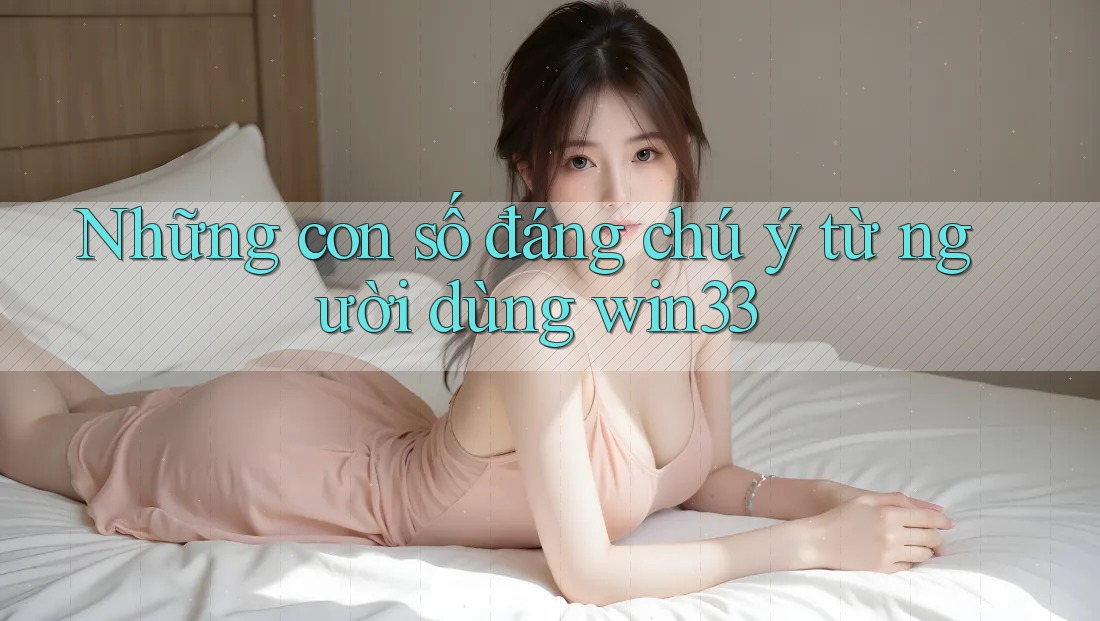 Những con số đáng chú ý từ người dùng win33 Những con số đáng chú ý từ người dùng win33