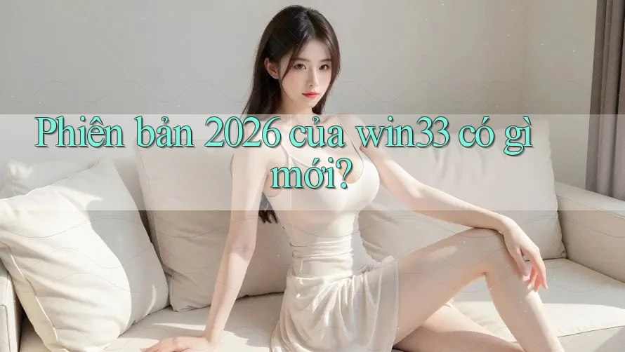 Phiên bản 2026 của win33 có gì mới?