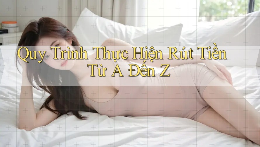 Quy Trình Thực Hiện Rút Tiền: Từ A Đến Z