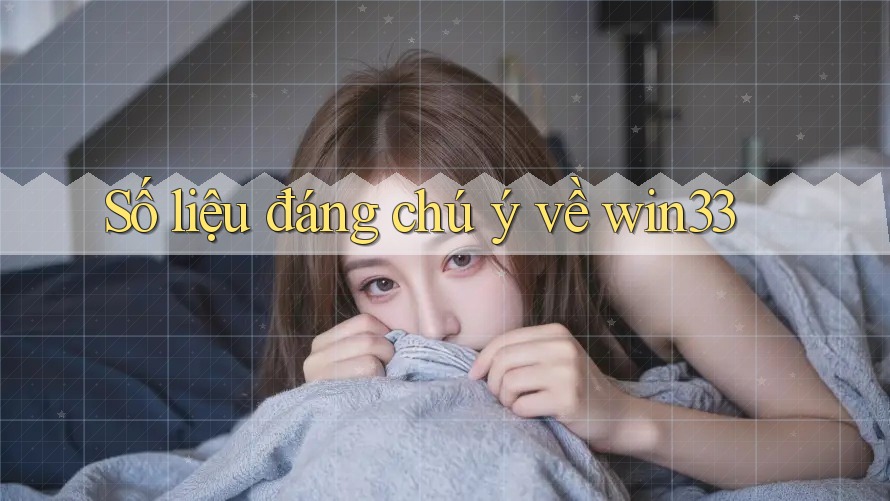 Số liệu đáng chú ý về win33