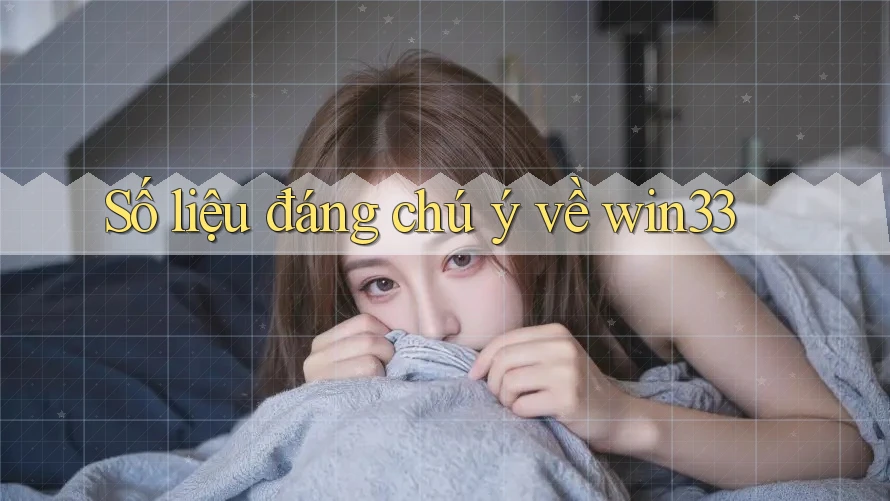 Số liệu đáng chú ý về win33