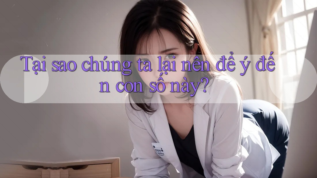 Tại sao chúng ta lại nên để ý đến con số này?