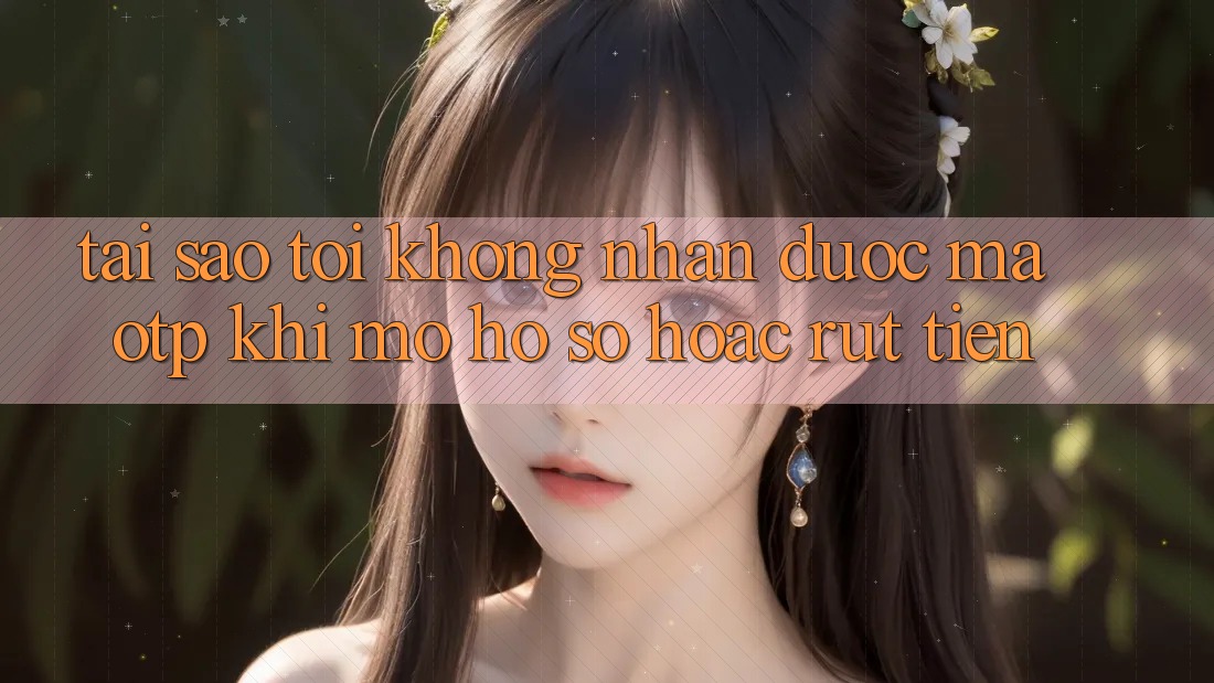 Tại sao tôi không nhận được mã OTP khi mở hồ sơ hoặc rút tiền? Tại sao tôi không nhận được mã OTP khi mở hồ sơ hoặc rút tiền?