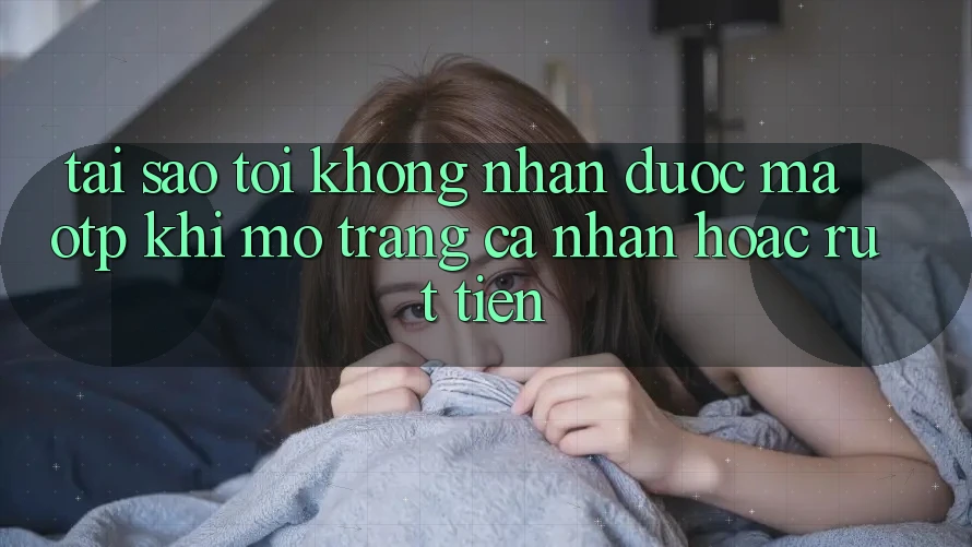 Tại sao tôi không nhận được mã OTP khi mở trang cá nhân hoặc rút tiền?