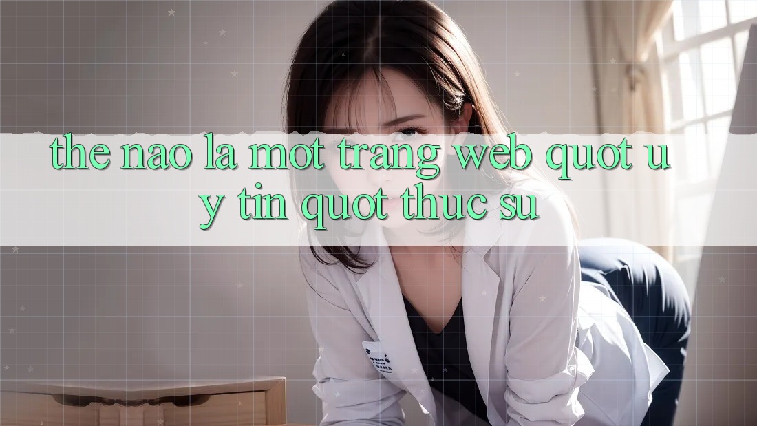 Thế Nào Là Một Trang Web " Uy Tín" Thực Sự?